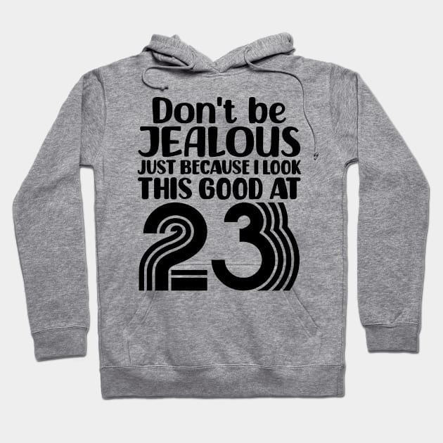 Don't Be Jealous Just Because I look This Good At 23 Hoodie by colorsplash